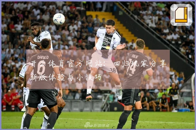开云体育官方网站：回归玩家分享新版体验与小技巧