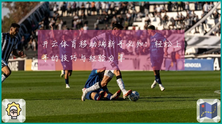 开云体育移动端新手必知：轻松上手的技巧与经验分享